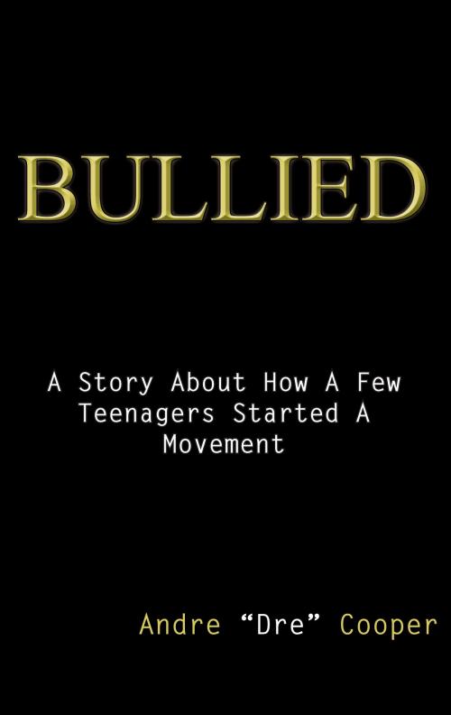 Cover of the book Bullied by Andre "Dre" Cooper, Andre "Dre" Cooper