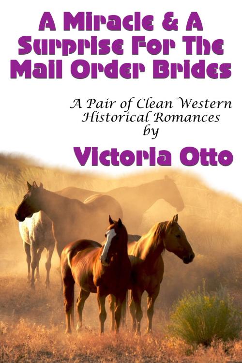 Cover of the book A Miracle & A Surprise For The Mail Order Brides (A Pair of Clean Western Historical Romances) by Victoria Otto, Lisa Castillo-Vargas