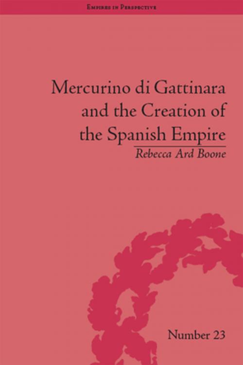 Cover of the book Mercurino di Gattinara and the Creation of the Spanish Empire by Rebecca Ard Boone, Taylor and Francis