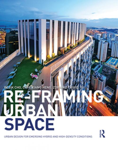 Cover of the book Re-Framing Urban Space by Im Sik Cho, Chye-Kiang Heng, Zdravko Trivic, Taylor and Francis