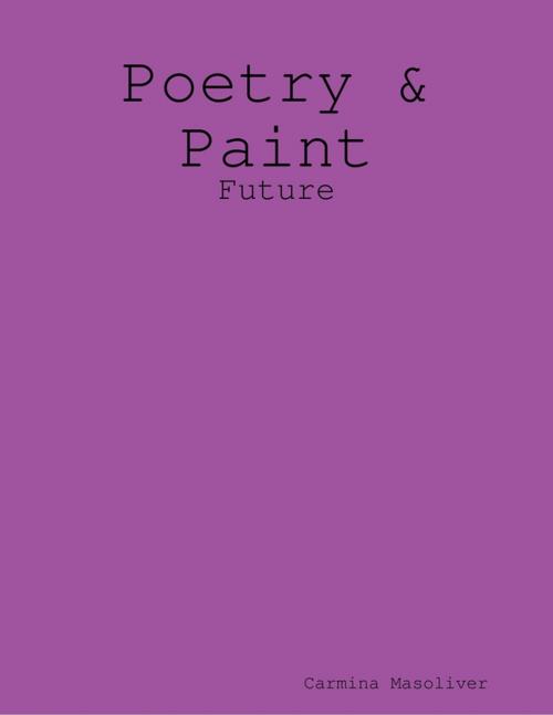 Cover of the book Poetry & Paint - Future by Carmina Masoliver, Lulu.com