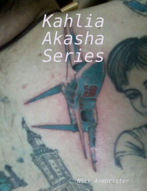 Cover of the book Kahlia Akasha Series by Nick Armbrister, Lulu.com