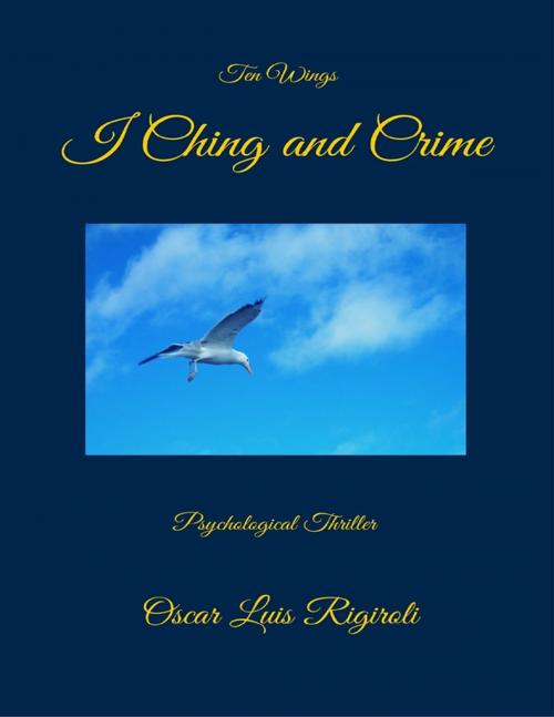Cover of the book I Ching and Crime- Ten Wings by Oscar Luis Rigiroli, Lulu.com