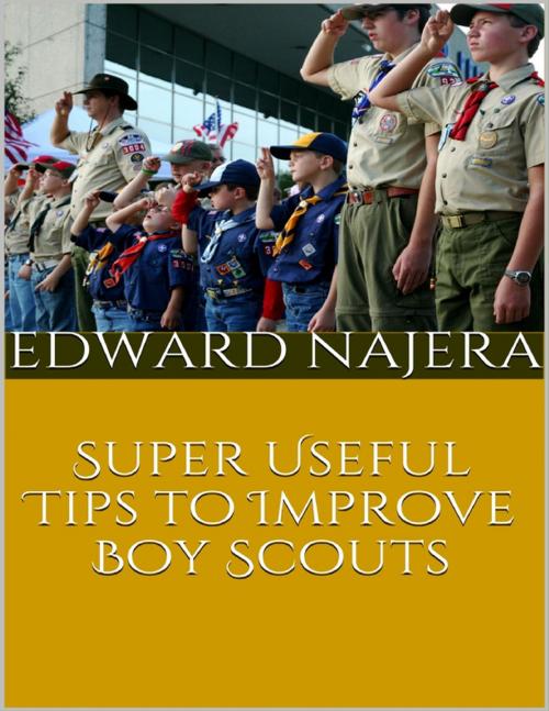 Cover of the book Super Useful Tips to Improve Boy Scouts by Edward Najera, Lulu.com