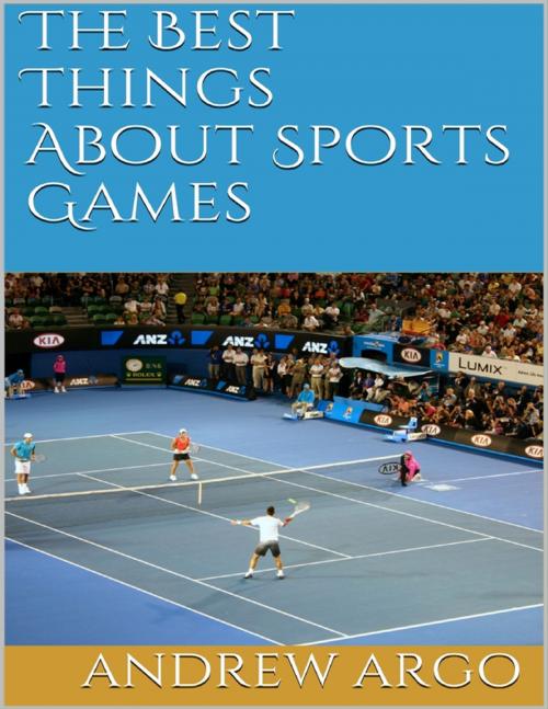 Cover of the book The Best Things About Sports Games by Andrew Argo, Lulu.com