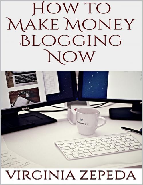 Cover of the book How to Make Money Blogging Now by Virginia Zepeda, Lulu.com