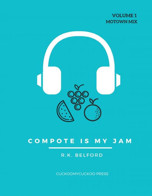 Cover of the book Compote Is My Jam: Volume 1, Motown Mix by R.K. Belford, Lulu.com