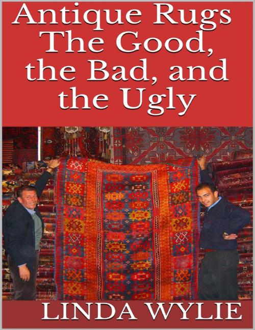 Cover of the book Antique Rugs: The Good, the Bad, and the Ugly by Linda Wylie, Lulu.com