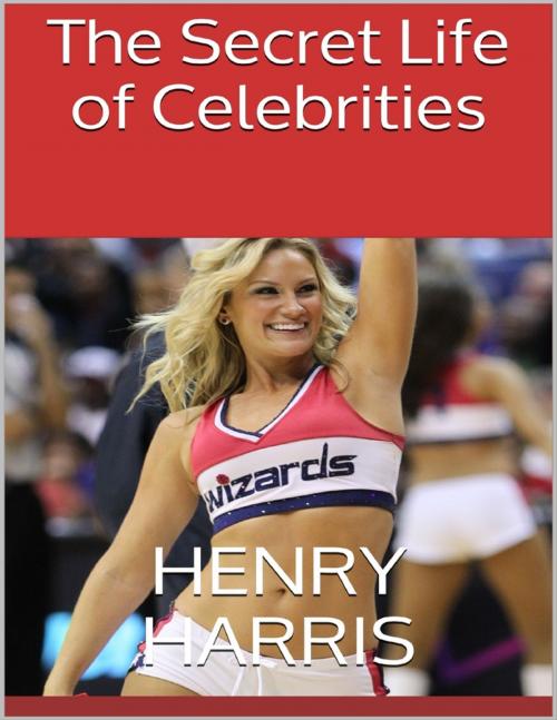 Cover of the book The Secret Life of Celebrities by Henry Harris, Lulu.com