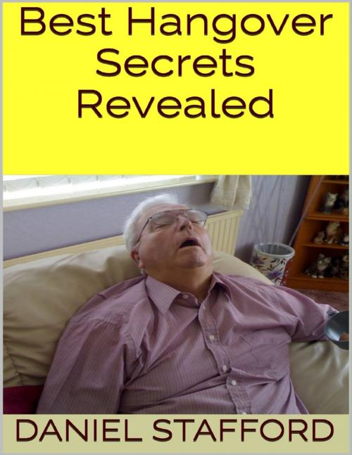 Cover of the book Best Hangover Secrets Revealed by Daniel Stafford, Lulu.com
