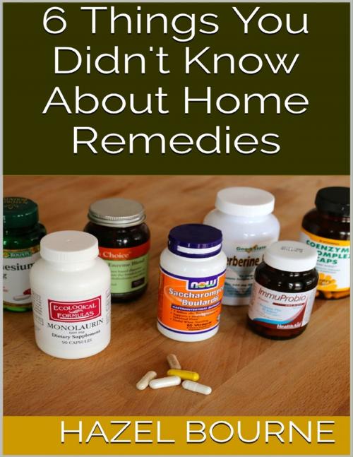 Cover of the book 6 Things You Didn't Know About Home Remedies by Hazel Bourne, Lulu.com