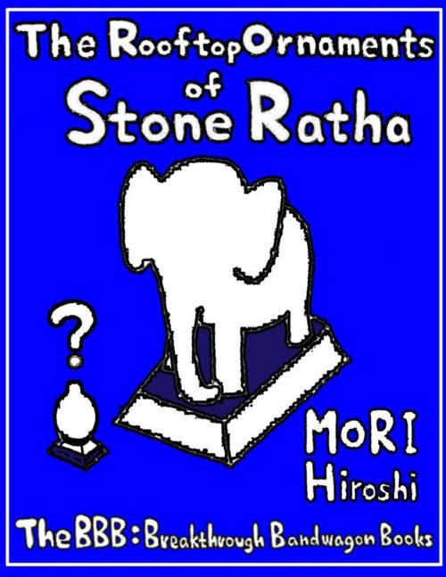 Cover of the book The Rooftop Ornaments of Stone Ratha by Hiroshi Mori, Lulu.com