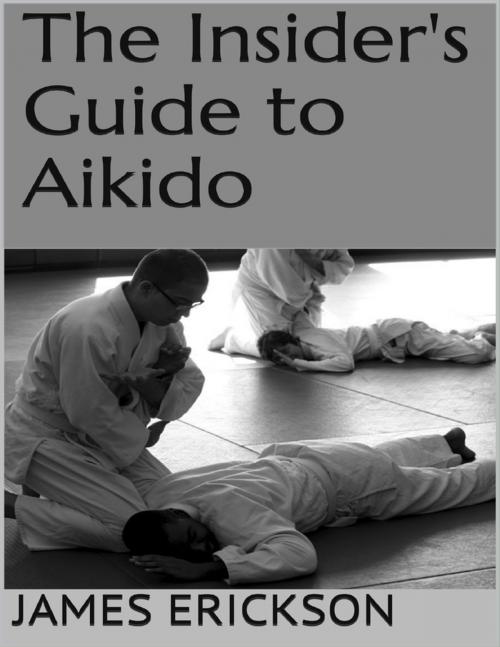 Cover of the book The Insider's Guide to Aikido by James Erickson, Lulu.com