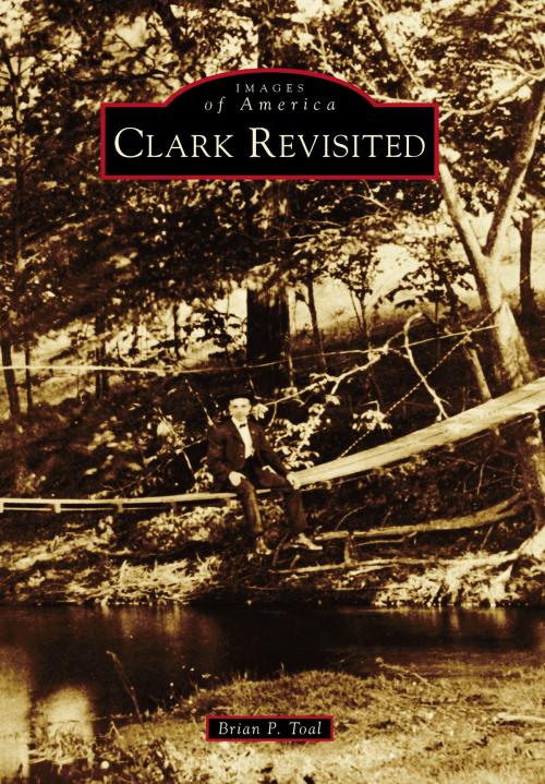 Cover of the book Clark Revisited by Brian P. Toal, Arcadia Publishing Inc.