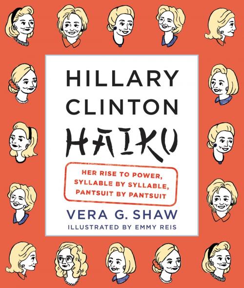 Cover of the book Hillary Clinton Haiku by Vera G. Shaw, Grand Central Publishing