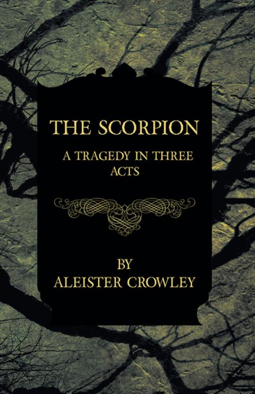 Cover of the book The Scorpion - A Tragedy In Three Acts by Aleister Crowley, Read Books Ltd.