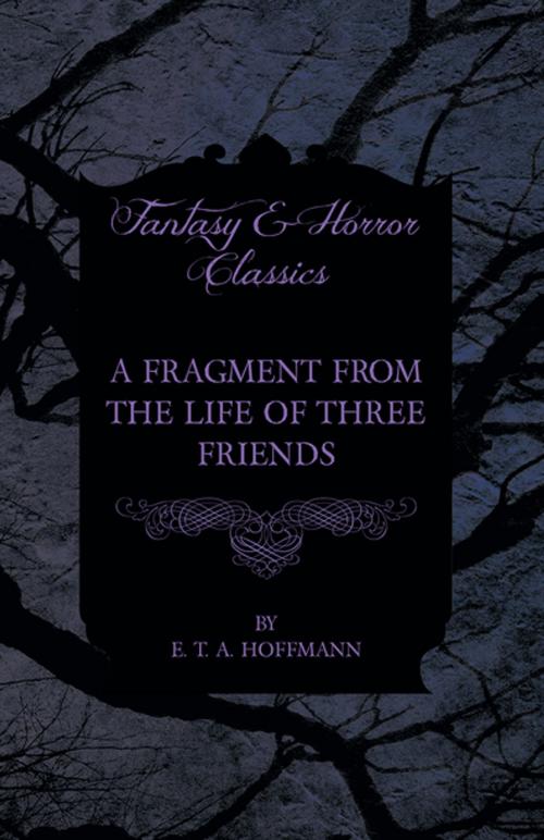 Cover of the book A Fragment from the Life of Three Friends (Fantasy and Horror Classics) by E. T. A. Hoffmann, Read Books Ltd.