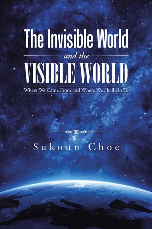 Cover of the book The Invisible World and the Visible World by Sukoun Choe, Partridge Publishing Singapore