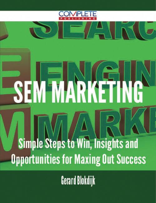 Cover of the book SEM Marketing - Simple Steps to Win, Insights and Opportunities for Maxing Out Success by Gerard Blokdijk, Emereo Publishing