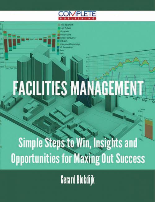 Cover of the book Facilities Management - Simple Steps to Win, Insights and Opportunities for Maxing Out Success by Gerard Blokdijk, Emereo Publishing