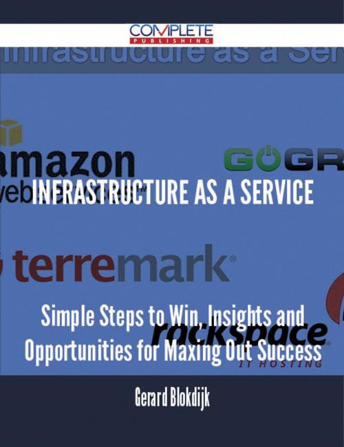 Cover of the book Infrastructure as a Service - Simple Steps to Win, Insights and Opportunities for Maxing Out Success by Gerard Blokdijk, Emereo Publishing