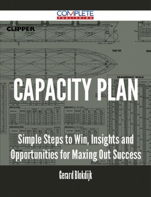 Cover of the book Capacity Plan - Simple Steps to Win, Insights and Opportunities for Maxing Out Success by Gerard Blokdijk, Emereo Publishing