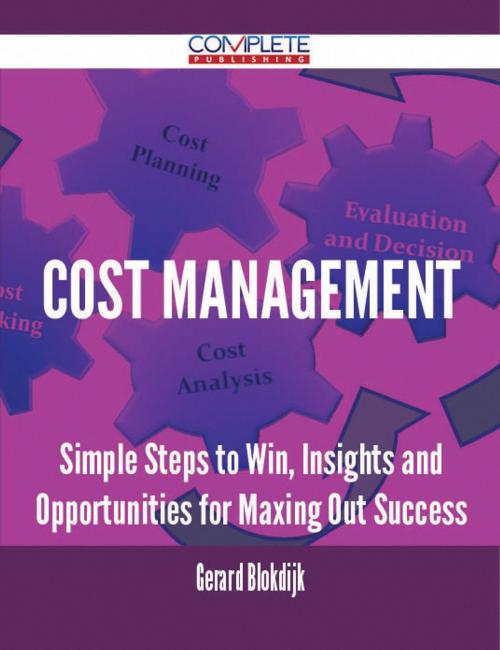 Cover of the book Cost Management - Simple Steps to Win, Insights and Opportunities for Maxing Out Success by Gerard Blokdijk, Emereo Publishing