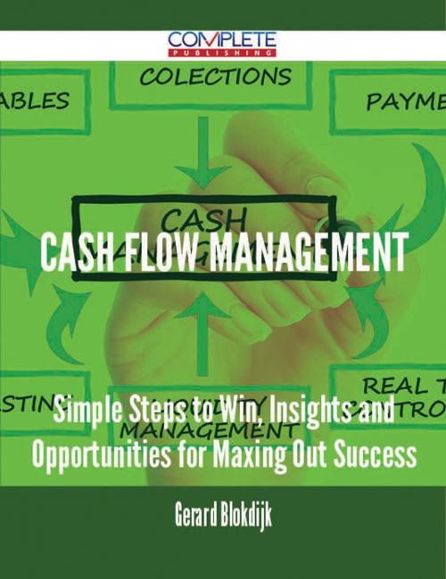 Cover of the book Cash Flow Management - Simple Steps to Win, Insights and Opportunities for Maxing Out Success by Gerard Blokdijk, Emereo Publishing
