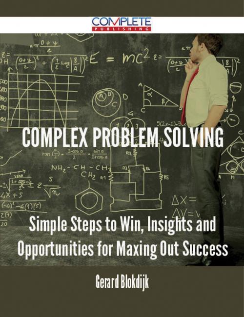 Cover of the book Complex Problem Solving - Simple Steps to Win, Insights and Opportunities for Maxing Out Success by Gerard Blokdijk, Emereo Publishing