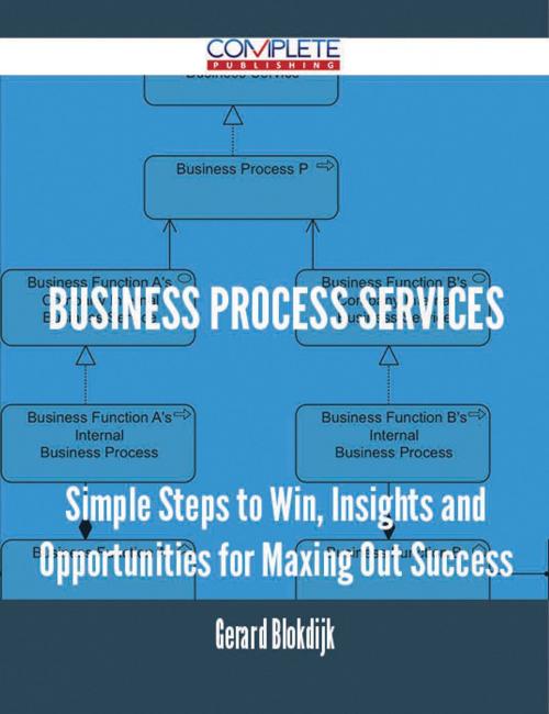 Cover of the book Business Process Services - Simple Steps to Win, Insights and Opportunities for Maxing Out Success by Gerard Blokdijk, Emereo Publishing