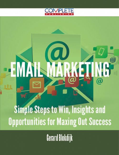 Cover of the book Email Marketing - Simple Steps to Win, Insights and Opportunities for Maxing Out Success by Gerard Blokdijk, Emereo Publishing
