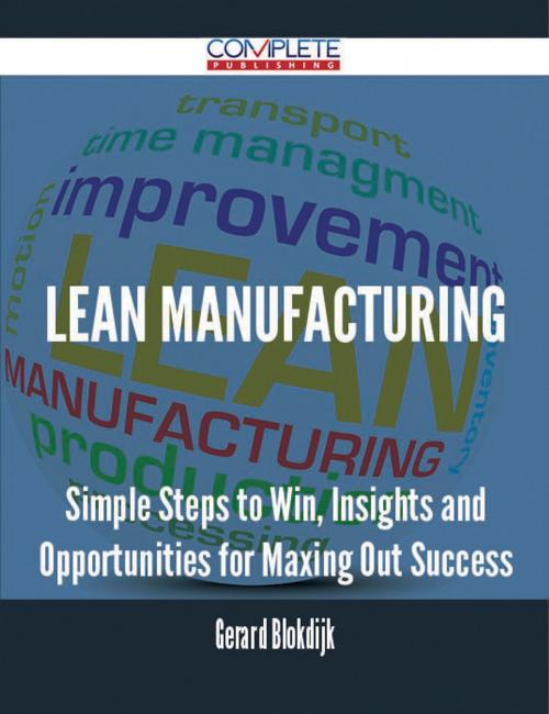 Cover of the book Lean Manufacturing - Simple Steps to Win, Insights and Opportunities for Maxing Out Success by Gerard Blokdijk, Emereo Publishing