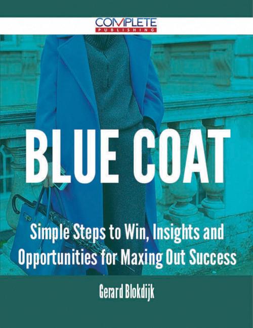 Cover of the book Blue Coat - Simple Steps to Win, Insights and Opportunities for Maxing Out Success by Gerard Blokdijk, Emereo Publishing