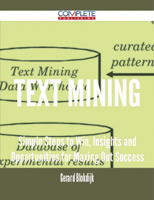 Cover of the book text mining - Simple Steps to Win, Insights and Opportunities for Maxing Out Success by Gerard Blokdijk, Emereo Publishing