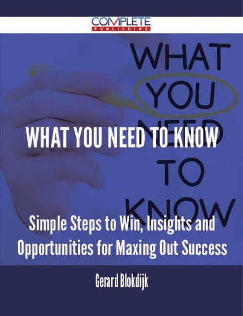 Cover of the book What You Need to Know - Simple Steps to Win, Insights and Opportunities for Maxing Out Success by Gerard Blokdijk, Emereo Publishing