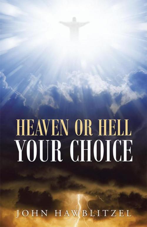 Cover of the book Heaven or Hell: Your Choice by John Hawblitzel, WestBow Press