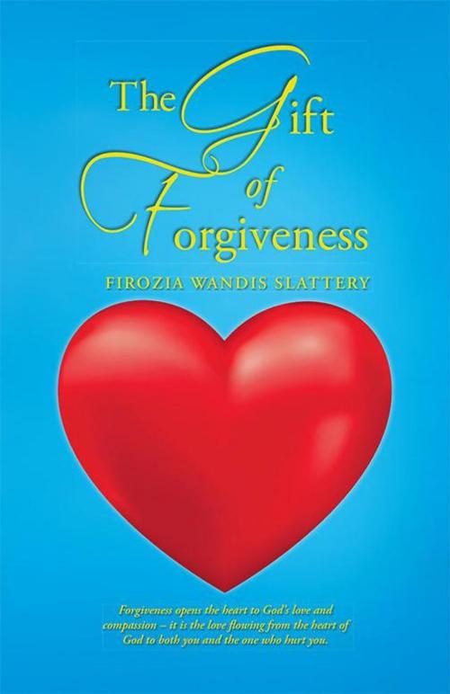 Cover of the book The Gift of Forgiveness by Firozia Wandis Slattery, Balboa Press