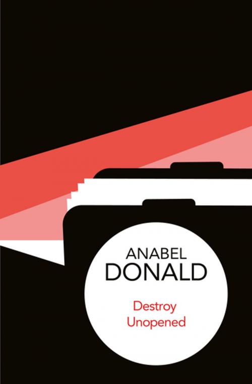 Cover of the book Destroy Unopened by Anabel Donald, Pan Macmillan