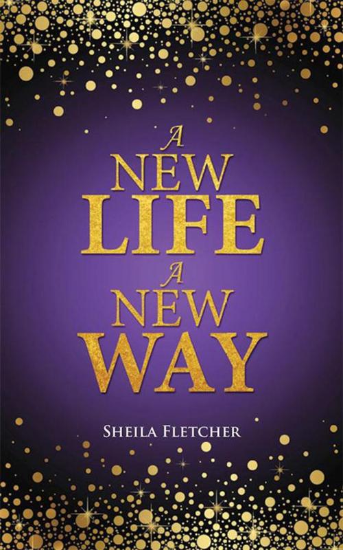 Cover of the book A New Life a New Way by Sheila Fletcher, WestBow Press