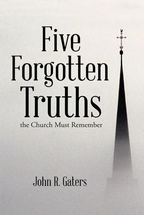 Cover of the book Five Forgotten Truths by John R. Gaters, WestBow Press