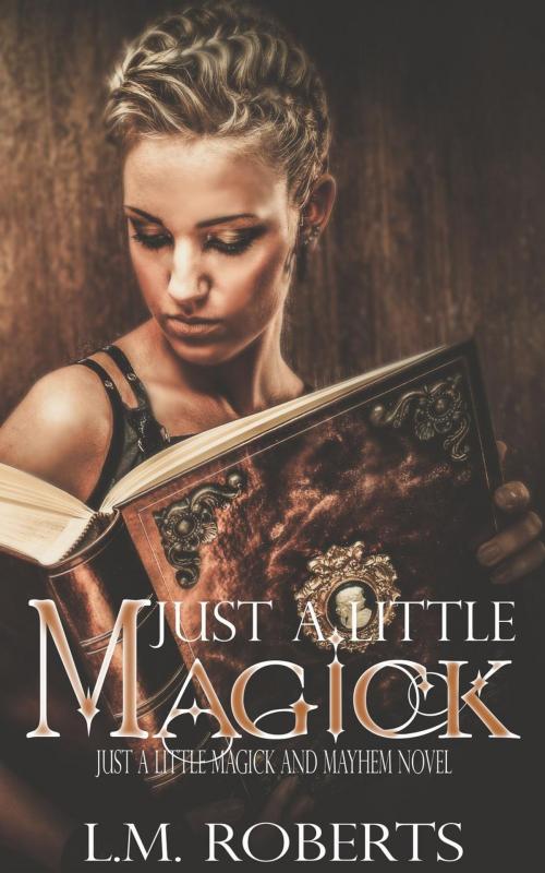 Cover of the book Just a Little Magick by L.M. Roberts, L.M. Roberts