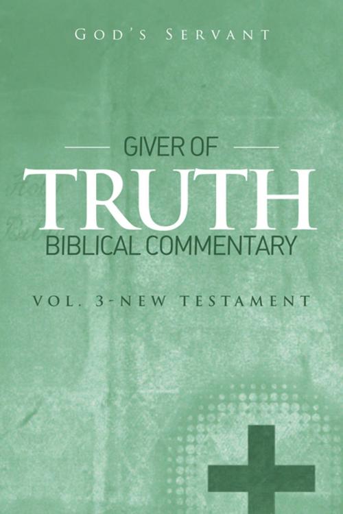 Cover of the book Giver of Truth Biblical Commentary-Vol 3 by God’s Servant, Xlibris US