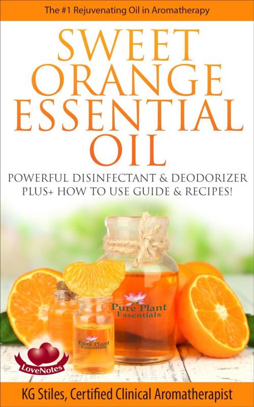 Cover of the book Sweet Orange Essential Oil The #1 Rejuvenating Oil in Aromatherapy Powerful Disinfectant & Deodorizer Plus+ How to Use Guide & Recipes by KG STILES, KG STILES