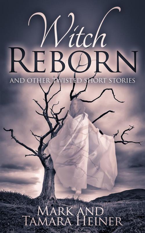 Cover of the book Witch Reborn and Other Twisted Short Stories by Tamara Hart Heiner, Mark Heiner, Tamara Heiner