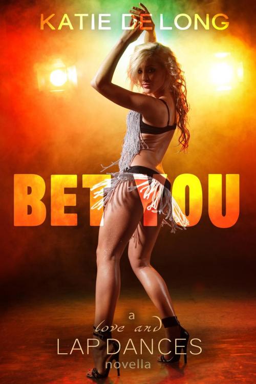 Cover of the book Bet You by Katie de Long, Katie de Long