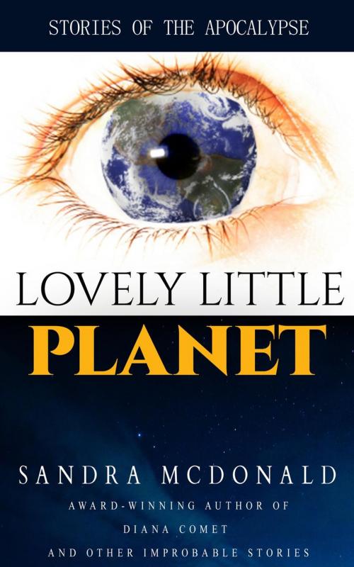 Cover of the book Lovely Little Planet: Stories of the Apocalypse by Sandra McDonald, Sandra McDonald