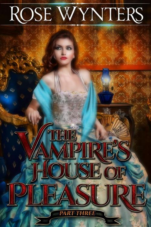 Cover of the book The Vampire's House of Pleasure Part Three by Rose Wynters, Rose Wynters