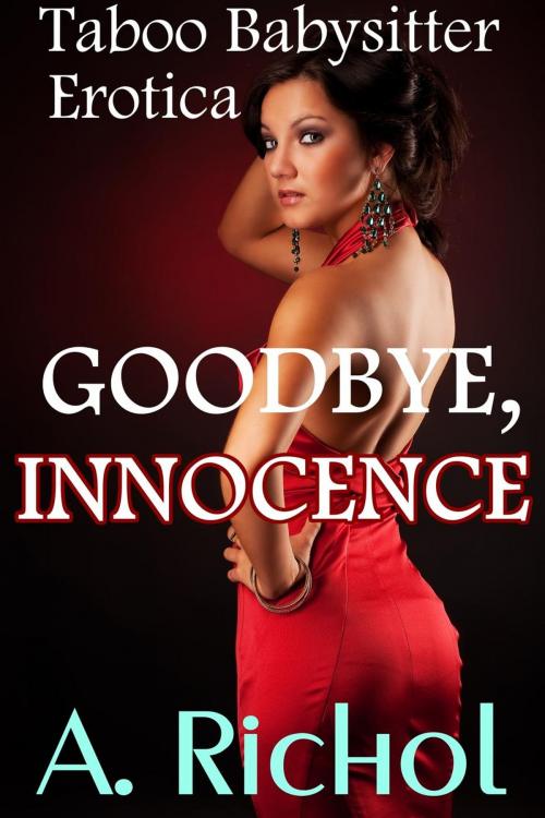 Cover of the book Goodbye, Innocence: Taboo Babysitter Erotica by Amanda Richol, Amanda Richol