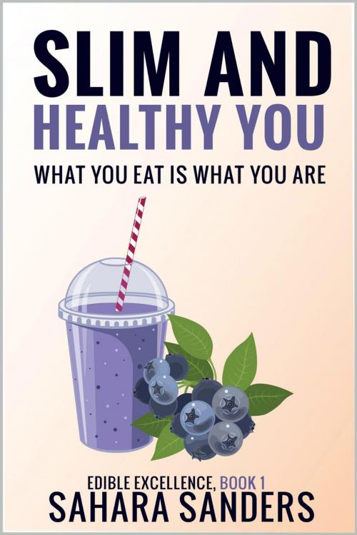 Cover of the book Slim And Healthy You: What You Eat Is What You Are by Sahara Sanders, Sahara Sanders