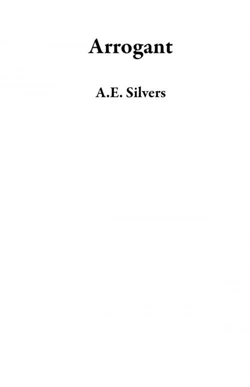 Cover of the book Arrogant by A.E. Silvers, A.E. Silvers